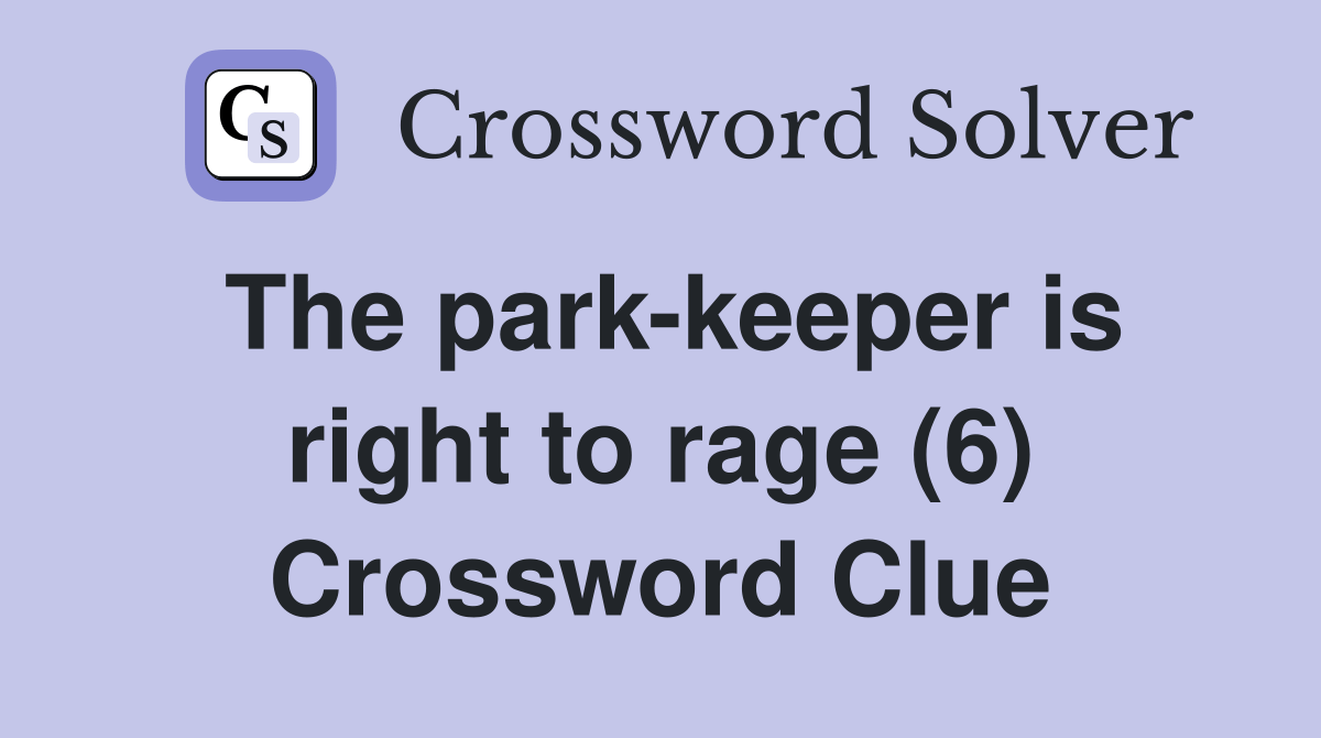 The parkkeeper is right to rage (6) Crossword Clue Answers